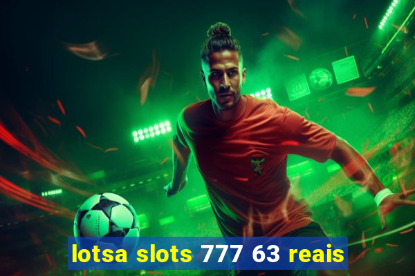 lotsa slots 777 63 reais